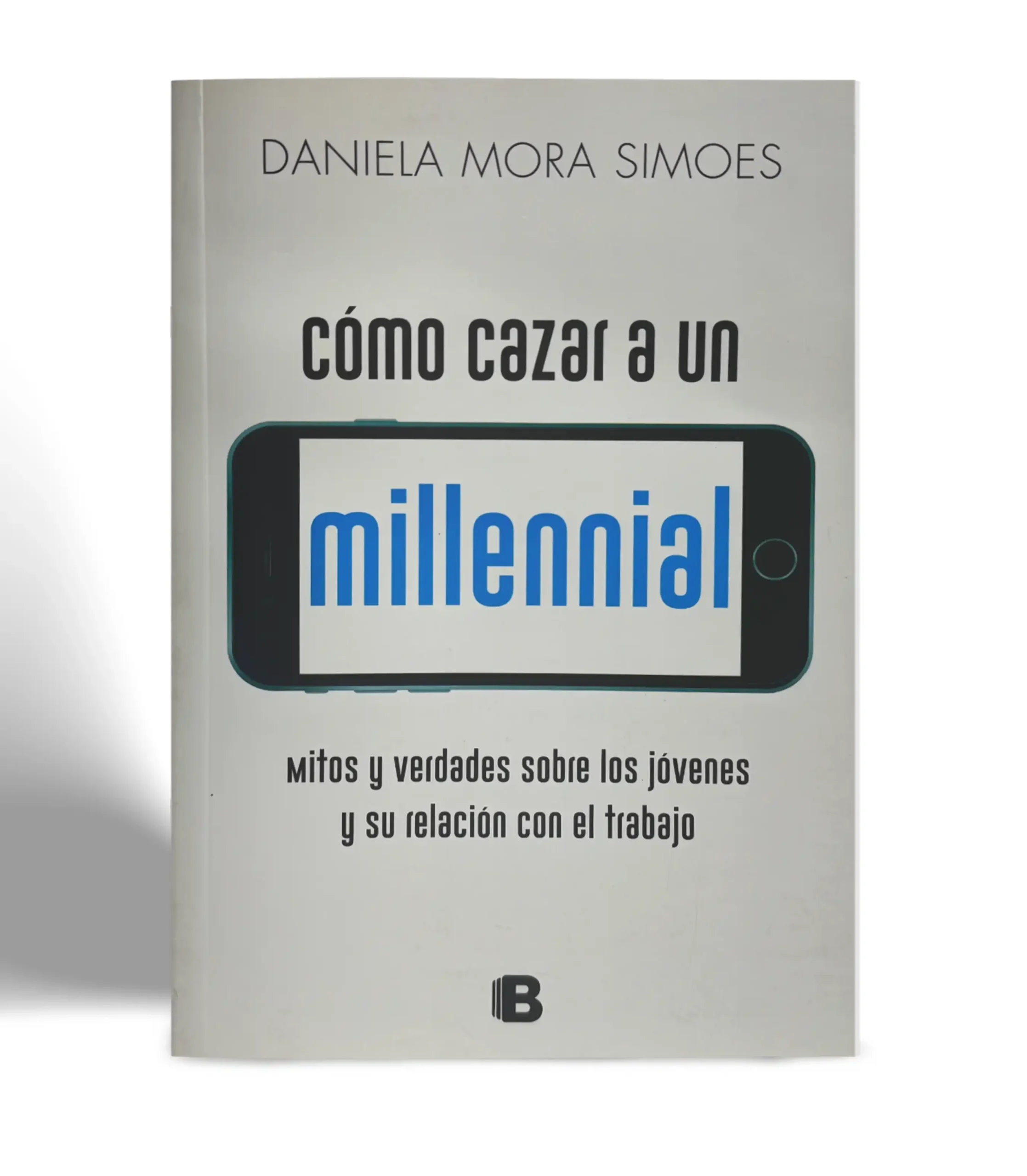 EDICIONES B DANIELA MORA SIMOES COMO CAZAR A UN MILLENNIAL VISTA 1 EDICIONES B DANIELA MORA SIMOES COMO CAZAR A UN MILLENNIAL VISTA 1